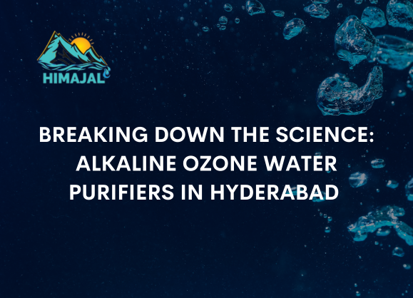 Breaking Down the Science: Alkaline Ozone Water Purifiers in Hyderabad 